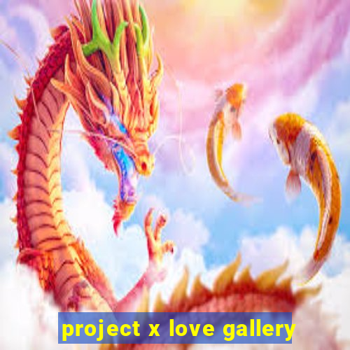 project x love gallery